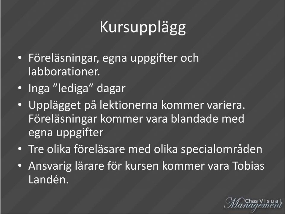 Föreläsningar kommer vara blandade med egna uppgifter Tre olika föreläsare med