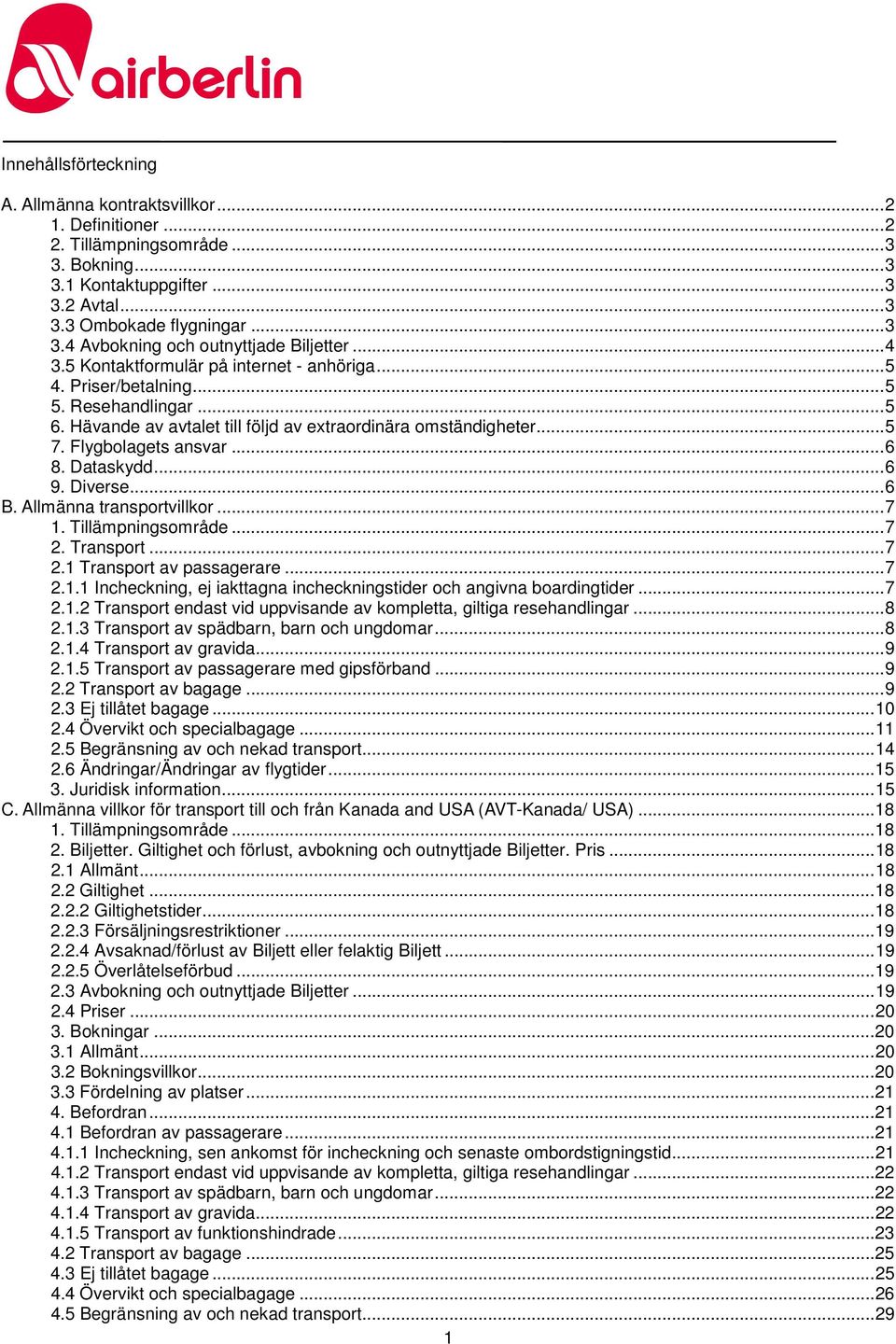 Dataskydd... 6 9. Diverse... 6 B. Allmänna transportvillkor... 7 1. Tillämpningsområde... 7 2. Transport... 7 2.1 Transport av passagerare... 7 2.1.1 Incheckning, ej iakttagna incheckningstider och angivna boardingtider.