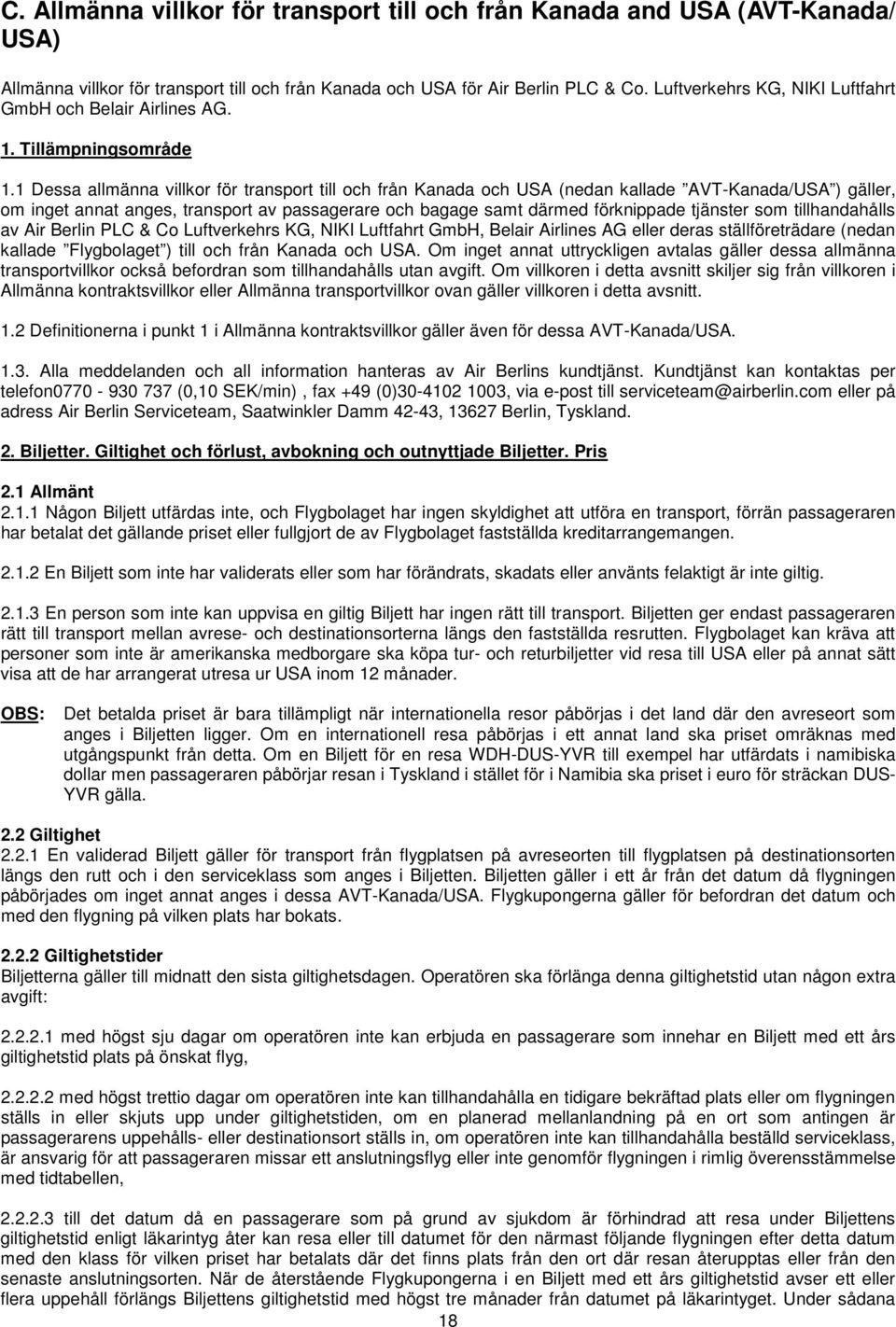 1 Dessa allmänna villkor för transport till och från Kanada och USA (nedan kallade AVT-Kanada/USA ) gäller, om inget annat anges, transport av passagerare och bagage samt därmed förknippade tjänster