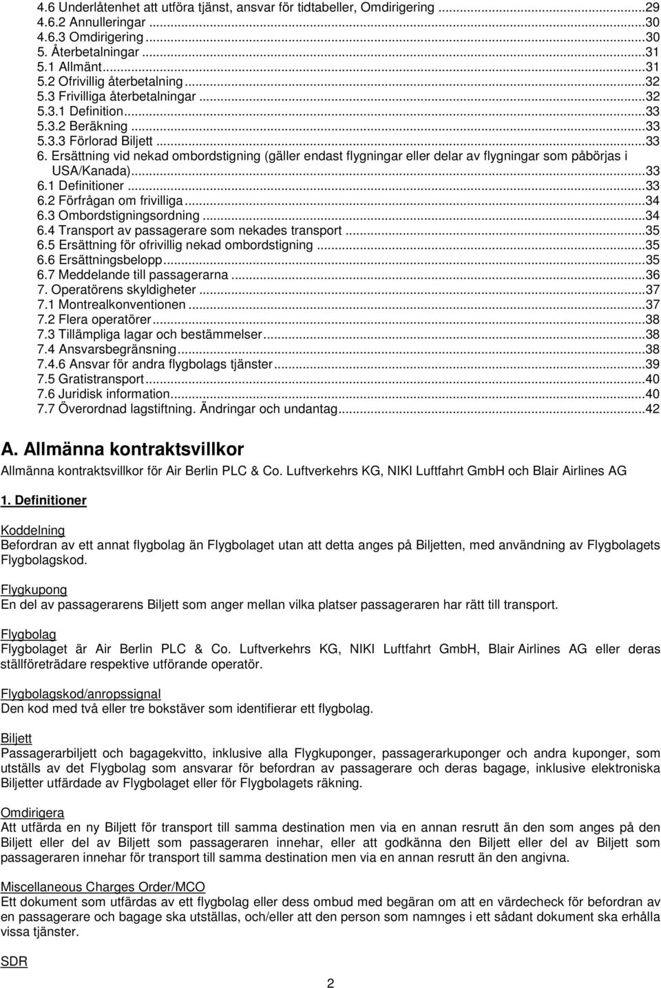 Ersättning vid nekad ombordstigning (gäller endast flygningar eller delar av flygningar som påbörjas i USA/Kanada)... 33 6.1 Definitioner... 33 6.2 Förfrågan om frivilliga... 34 6.