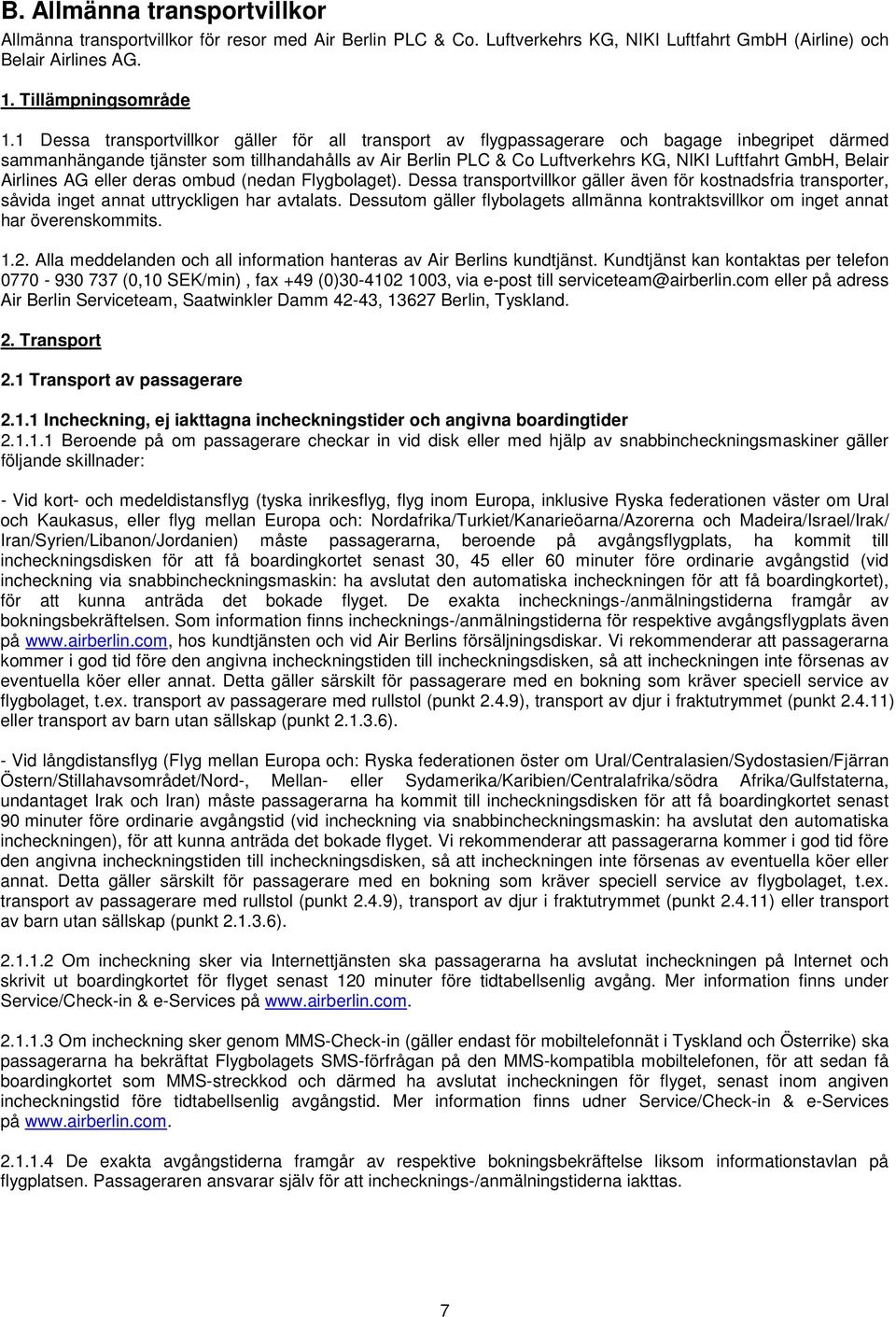 GmbH, Belair Airlines AG eller deras ombud (nedan Flygbolaget). Dessa transportvillkor gäller även för kostnadsfria transporter, såvida inget annat uttryckligen har avtalats.