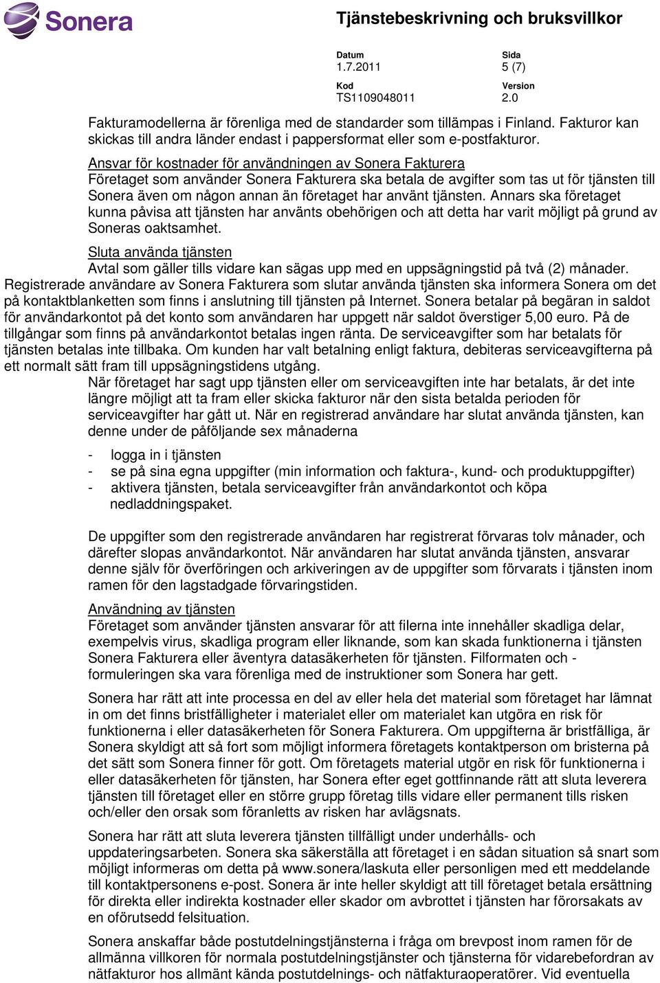 använt tjänsten. Annars ska företaget kunna påvisa att tjänsten har använts obehörigen och att detta har varit möjligt på grund av Soneras oaktsamhet.