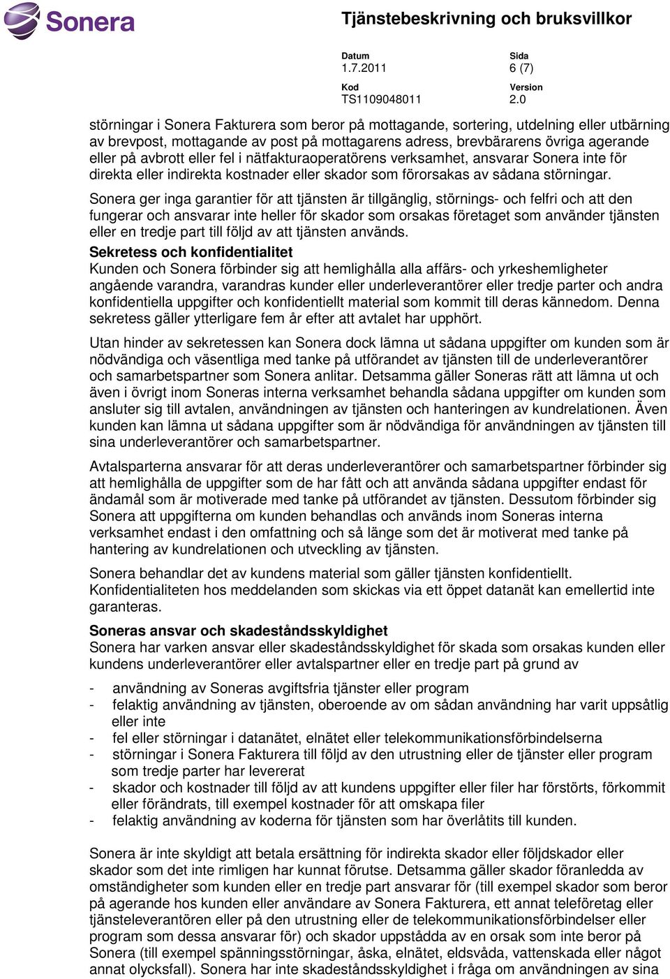 Sonera ger inga garantier för att tjänsten är tillgänglig, störnings- och felfri och att den fungerar och ansvarar inte heller för skador som orsakas företaget som använder tjänsten eller en tredje