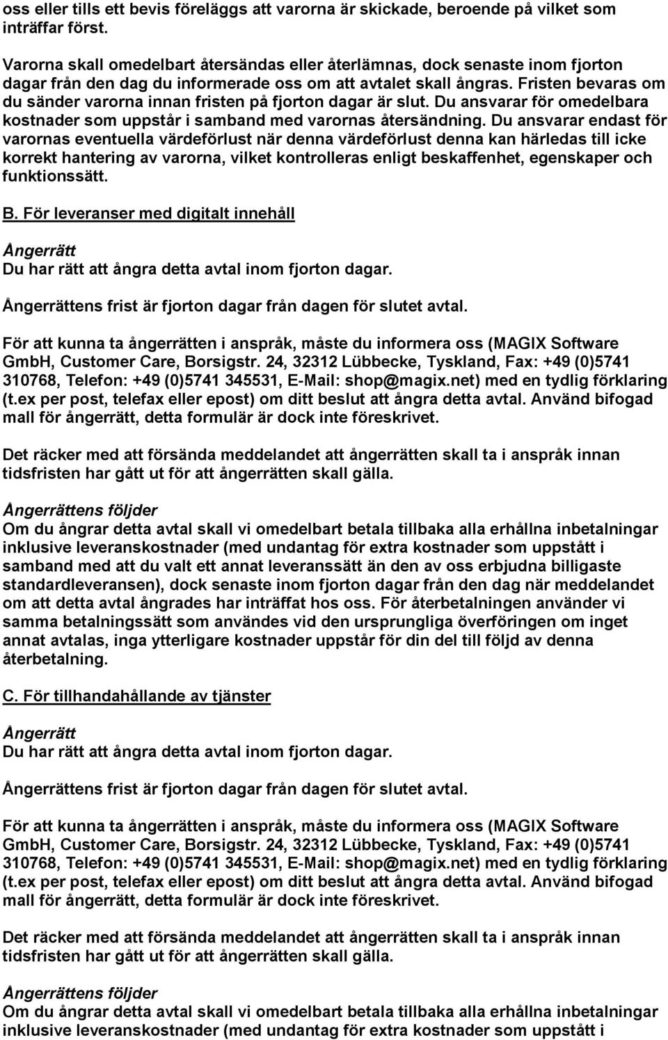 Fristen bevaras om du sänder varorna innan fristen på fjorton dagar är slut. Du ansvarar för omedelbara kostnader som uppstår i samband med varornas återsändning.