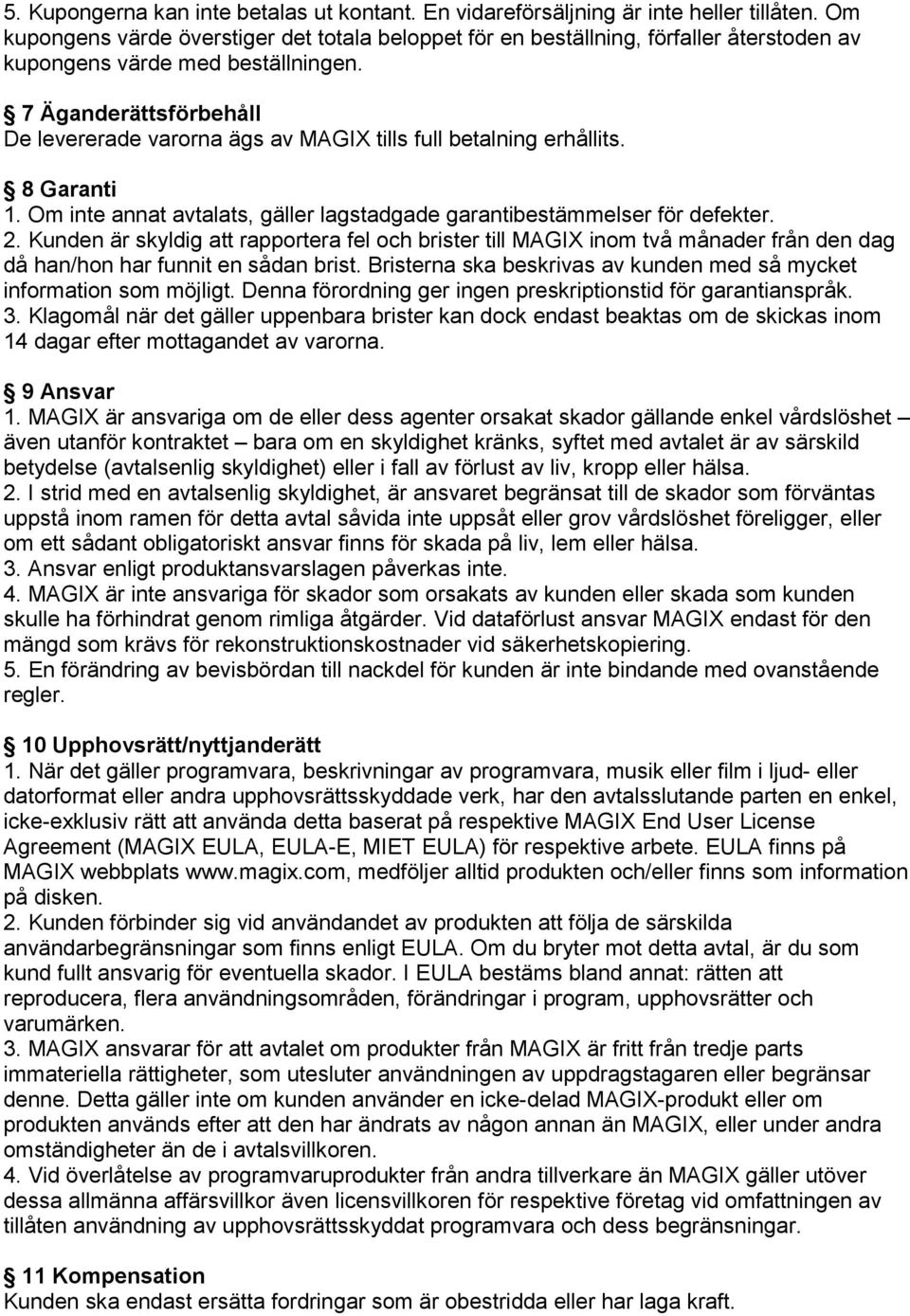 7 Äganderättsförbehåll De levererade varorna ägs av MAGIX tills full betalning erhållits. 8 Garanti 1. Om inte annat avtalats, gäller lagstadgade garantibestämmelser för defekter. 2.