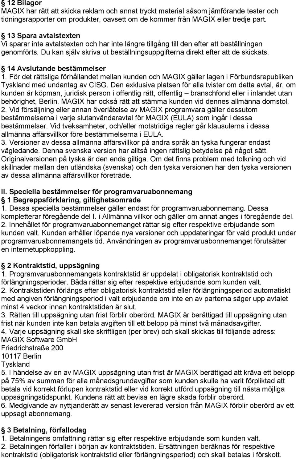 14 Avslutande bestämmelser 1. För det rättsliga förhållandet mellan kunden och MAGIX gäller lagen i Förbundsrepubliken Tyskland med undantag av CISG.