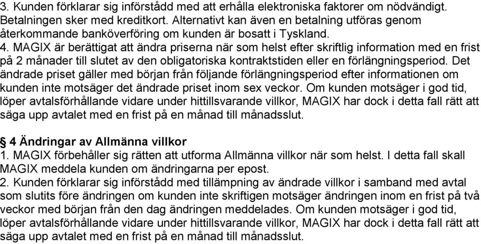 MAGIX är berättigat att ändra priserna när som helst efter skriftlig information med en frist på 2 månader till slutet av den obligatoriska kontraktstiden eller en förlängningsperiod.