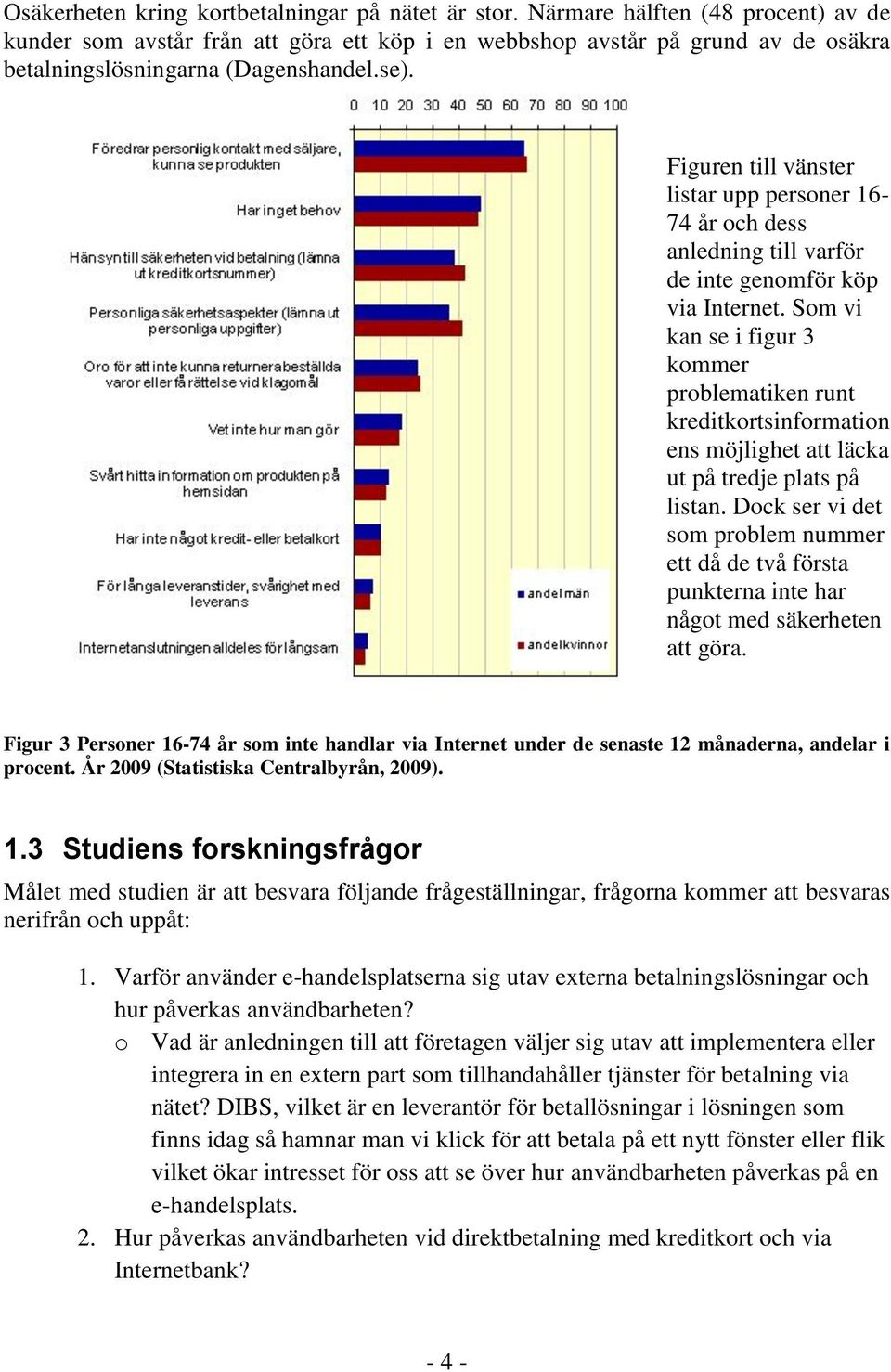 Figuren till vänster listar upp personer 16-74 år och dess anledning till varför de inte genomför köp via Internet.