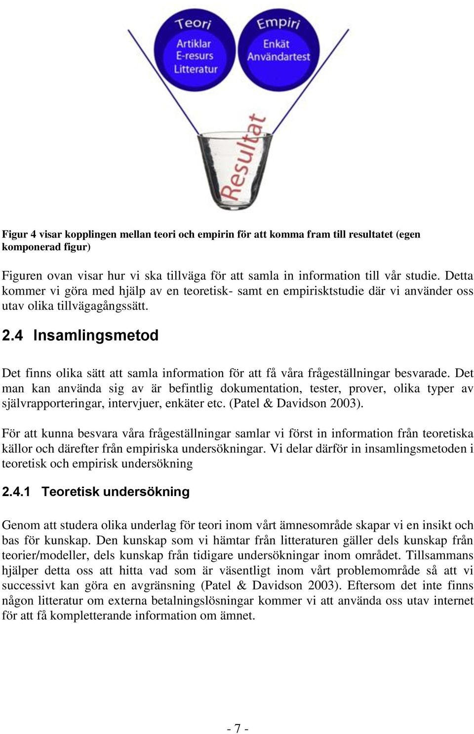 4 Insamlingsmetod Det finns olika sätt att samla information för att få våra frågeställningar besvarade.