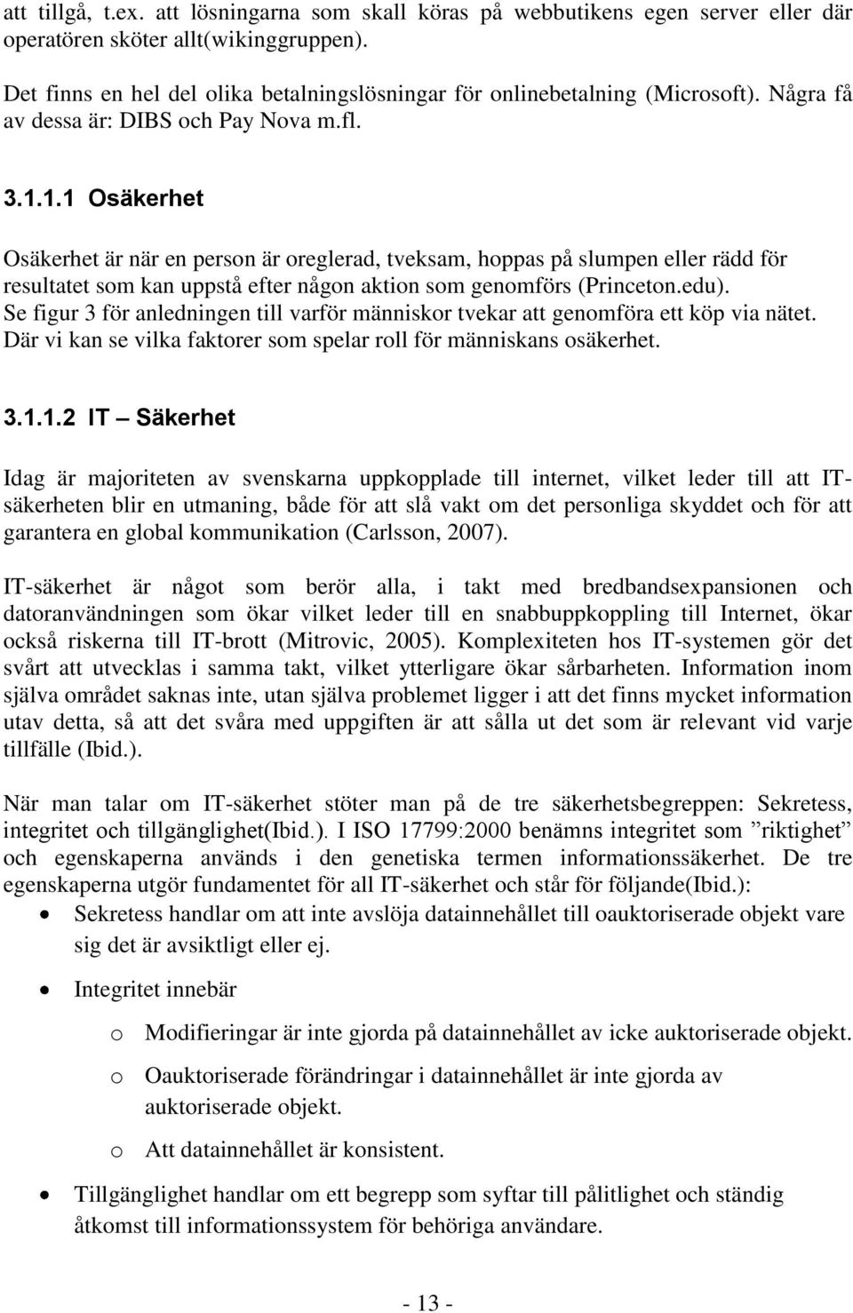 1.1 Osäkerhet Osäkerhet är när en person är oreglerad, tveksam, hoppas på slumpen eller rädd för resultatet som kan uppstå efter någon aktion som genomförs (Princeton.edu).