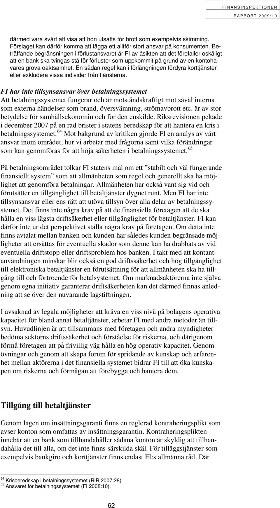 En sådan regel kan i förlängningen fördyra korttjänster eller exkludera vissa individer från tjänsterna.