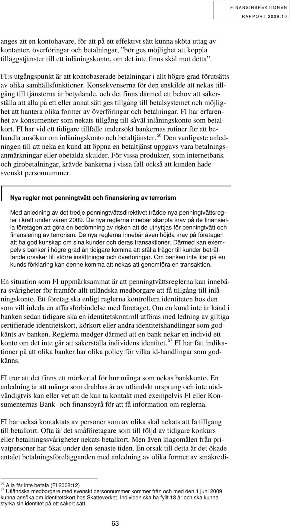 Konsekvenserna för den enskilde att nekas tillgång till tjänsterna är betydande, och det finns därmed ett behov att säkerställa att alla på ett eller annat sätt ges tillgång till betalsystemet och