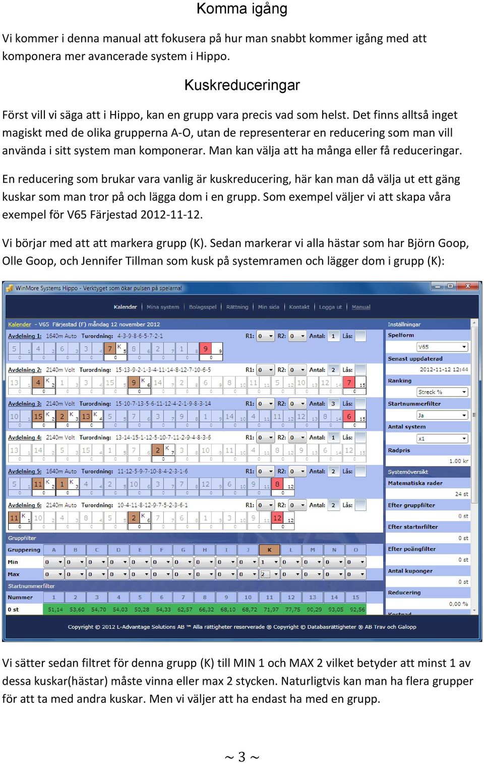 Det finns alltså inget magiskt med de olika grupperna A-O, utan de representerar en reducering som man vill använda i sitt system man komponerar. Man kan välja att ha många eller få reduceringar.