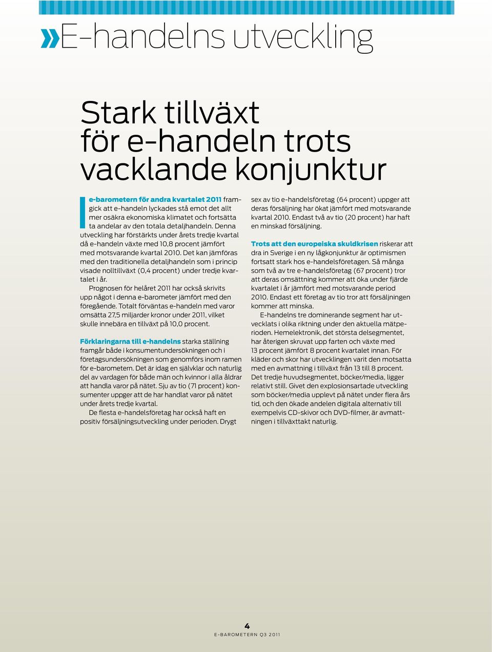 Det kan jämföras med den traditionella detaljhandeln som i princip visade nolltillväxt (0,4 procent) under tredje kvartalet i år.
