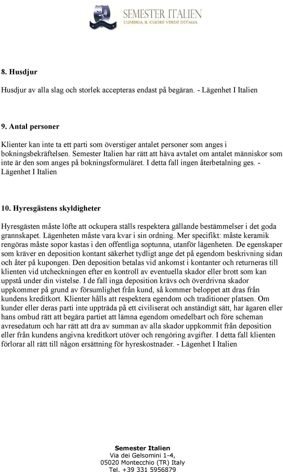 har rätt att häva avtalet om antalet människor som inte är den som anges på bokningsformuläret. I detta fall ingen återbetalning ges. - Lägenhet I Italien 10.