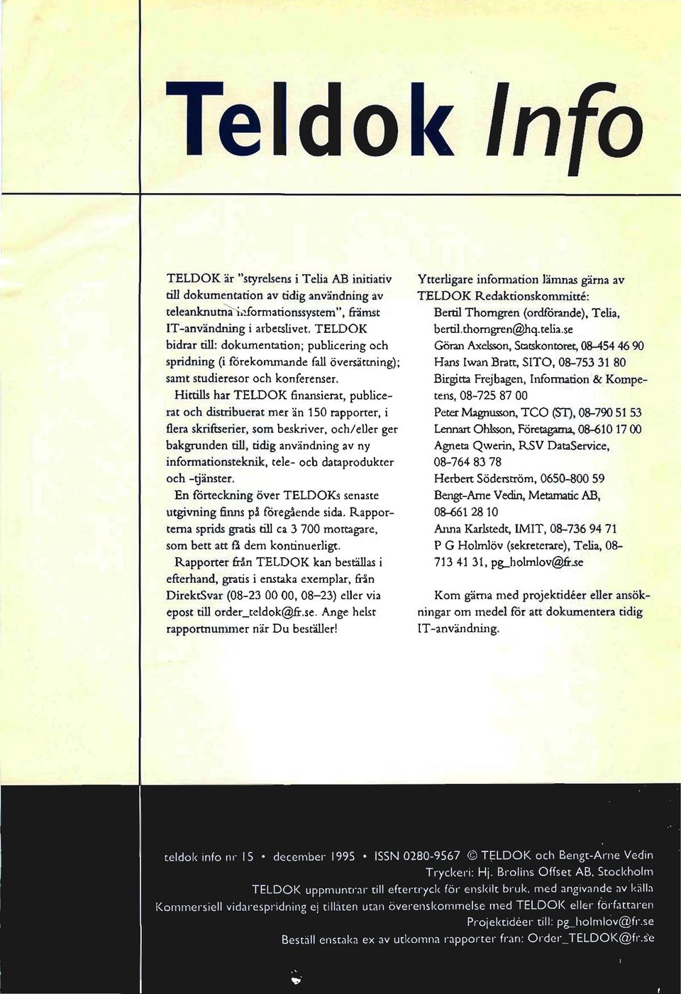 Hittills har TELDOK finansierat, publicerat och distribuerat mer än 150 rapporter, i flera skriftserier, som beskriver, och/eller ger bakgrunden till, tidig användning av ny informationsteknik, tele-