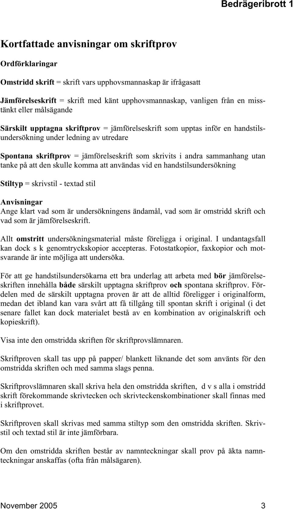 andra sammanhang utan tanke på att den skulle komma att användas vid en handstilsundersökning Stiltyp = skrivstil - textad stil Anvisningar Ange klart vad som är undersökningens ändamål, vad som är