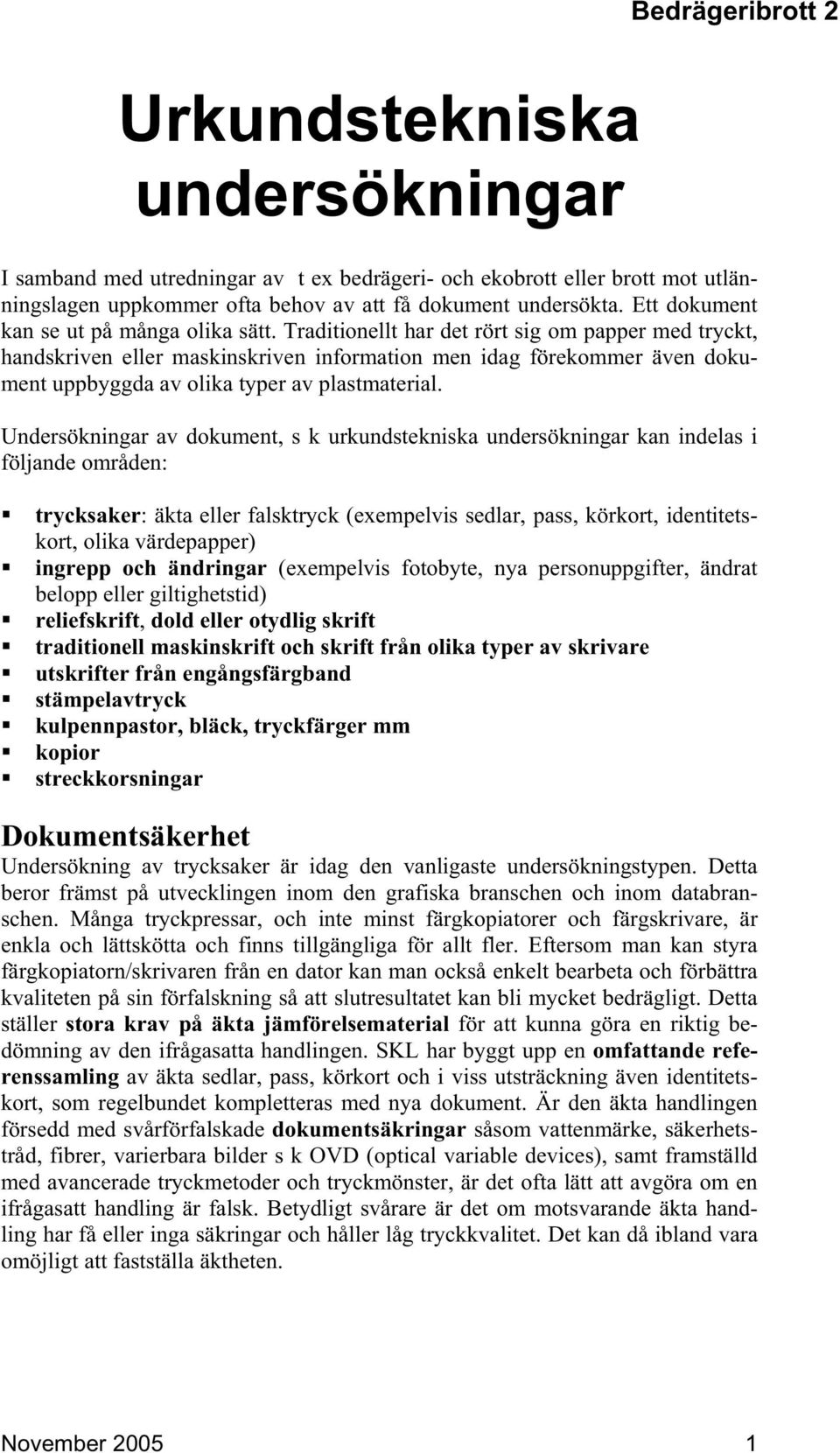 Traditionellt har det rört sig om papper med tryckt, handskriven eller maskinskriven information men idag förekommer även dokument uppbyggda av olika typer av plastmaterial.