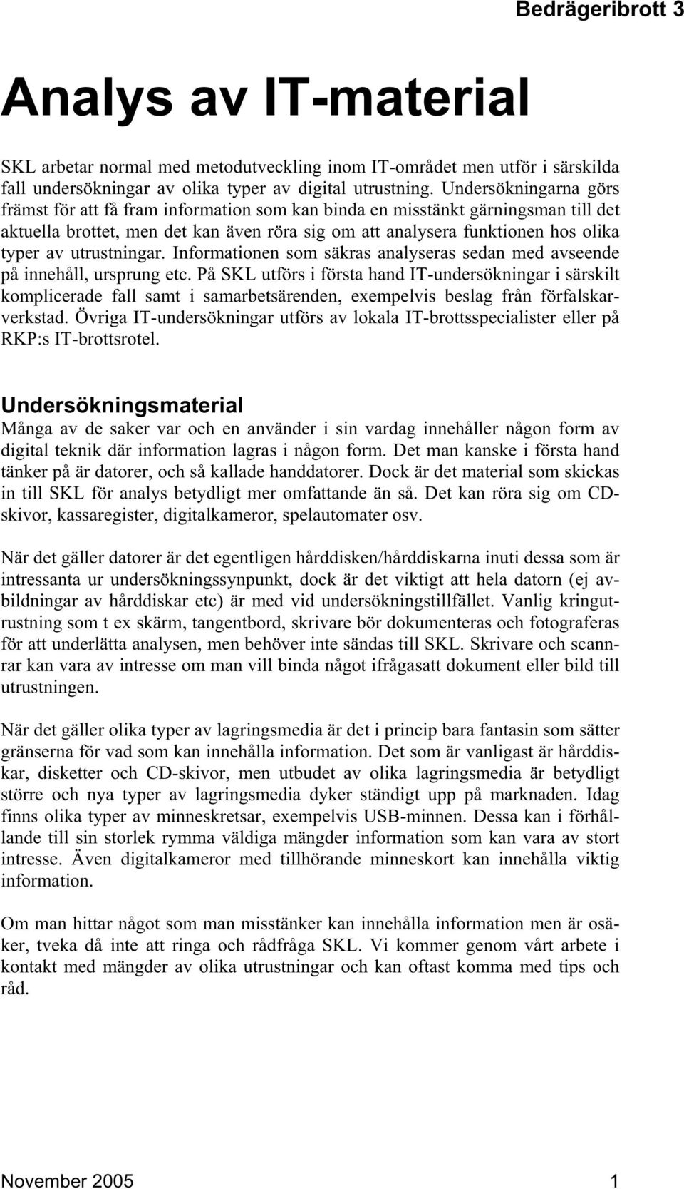 utrustningar. Informationen som säkras analyseras sedan med avseende på innehåll, ursprung etc.