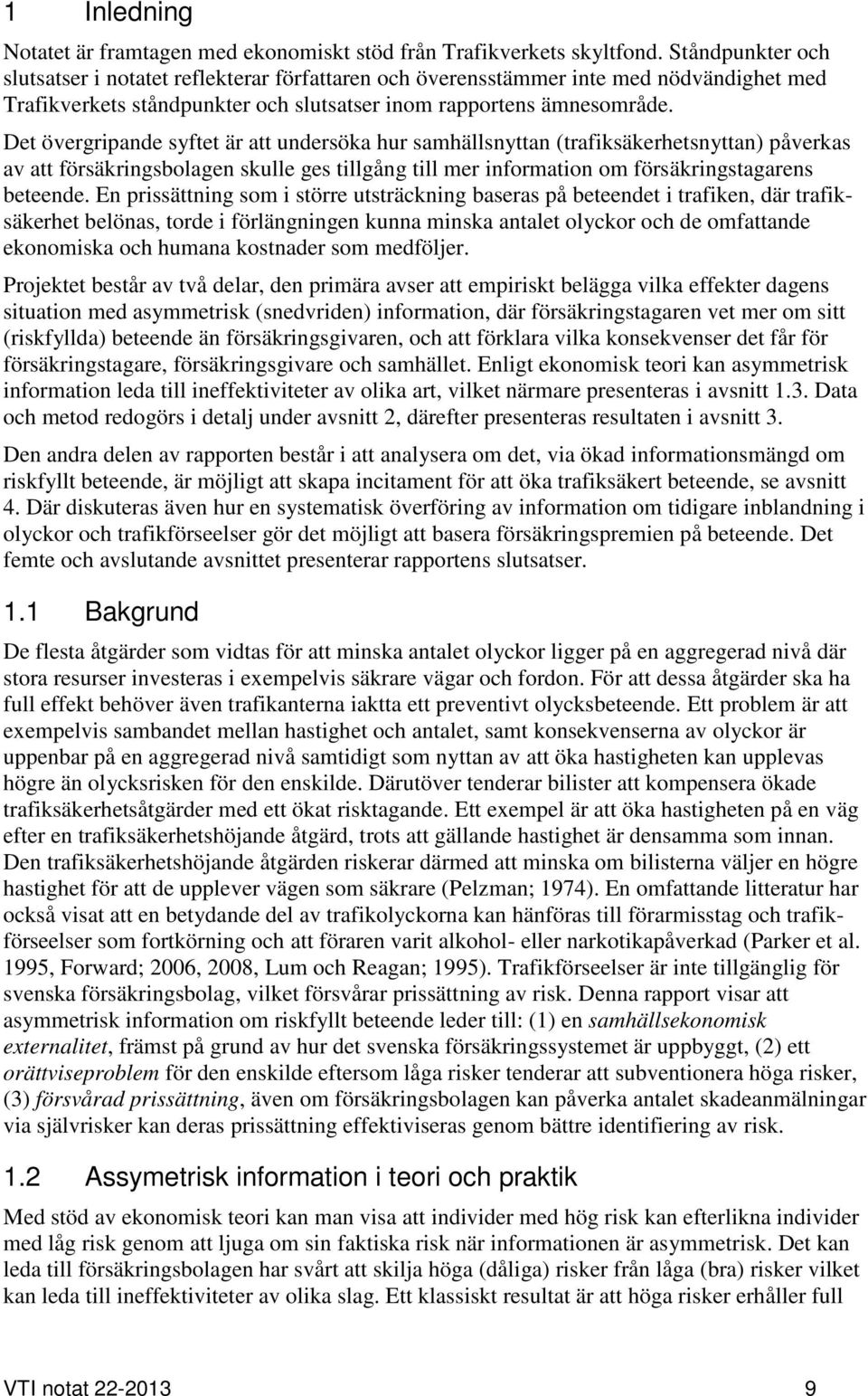 Det övergripande syftet är att undersöka hur samhällsnyttan (trafiksäkerhetsnyttan) påverkas av att försäkringsbolagen skulle ges tillgång till mer information om försäkringstagarens beteende.