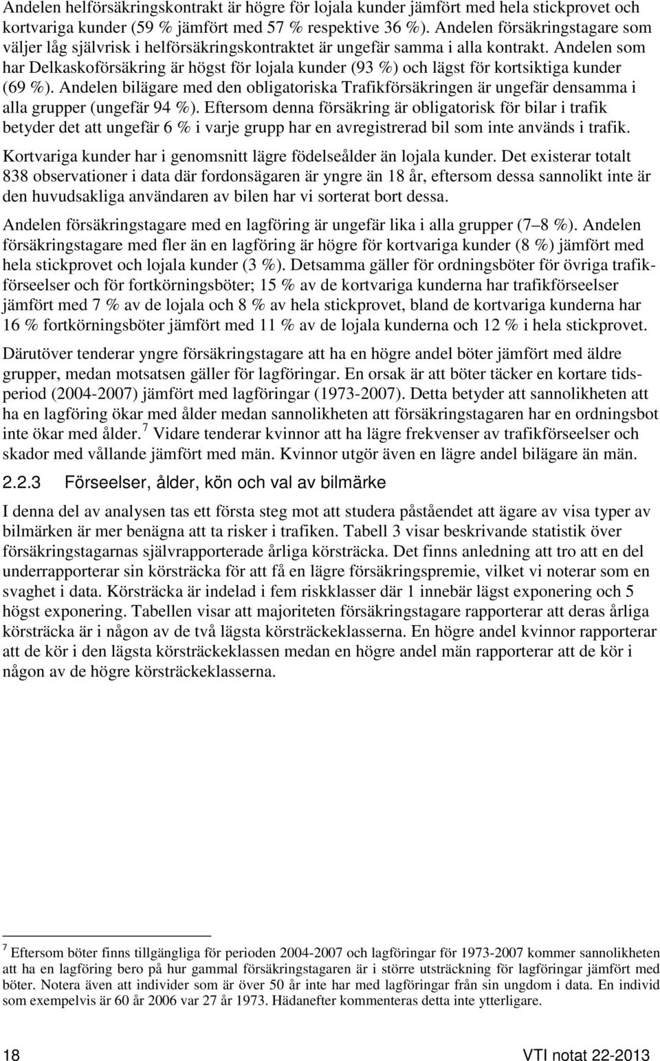 Andelen som har Delkaskoförsäkring är högst för lojala kunder (93 %) och lägst för kortsiktiga kunder (69 %).