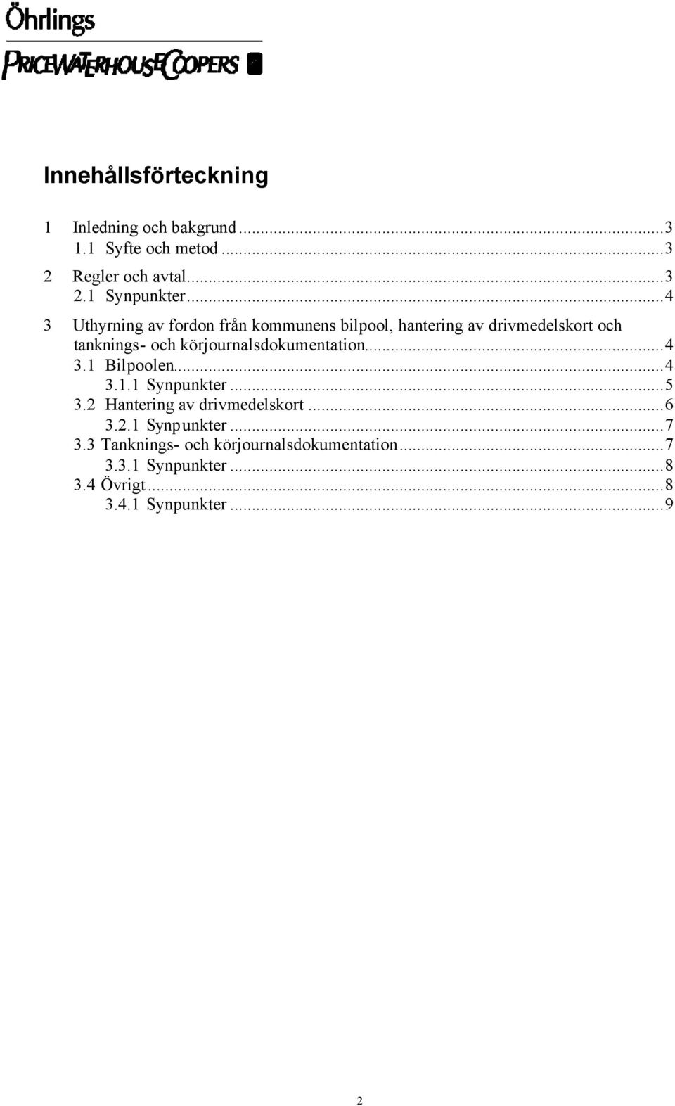 körjournalsdokumentation...4 3.1 Bilpoolen...4 3.1.1 Synpunkter...5 3.2 Hantering av drivmedelskort...6 3.2.1 Synpunkter...7 3.