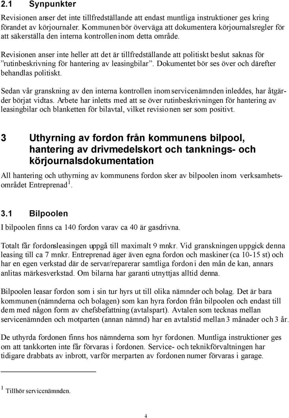 Revisionen anser inte heller att det är tillfredställande att politiskt beslut saknas för rutinbeskrivning för hantering av leasingbilar. Dokumentet bör ses över och därefter behandlas politiskt.