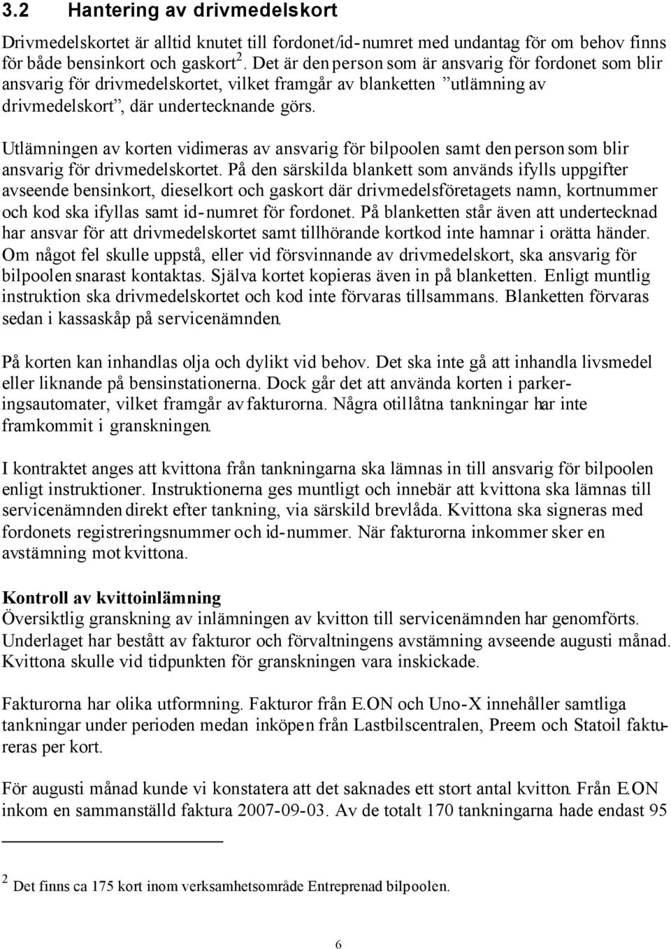 Utlämningen av korten vidimeras av ansvarig för bilpoolen samt den person som blir ansvarig för drivmedelskortet.