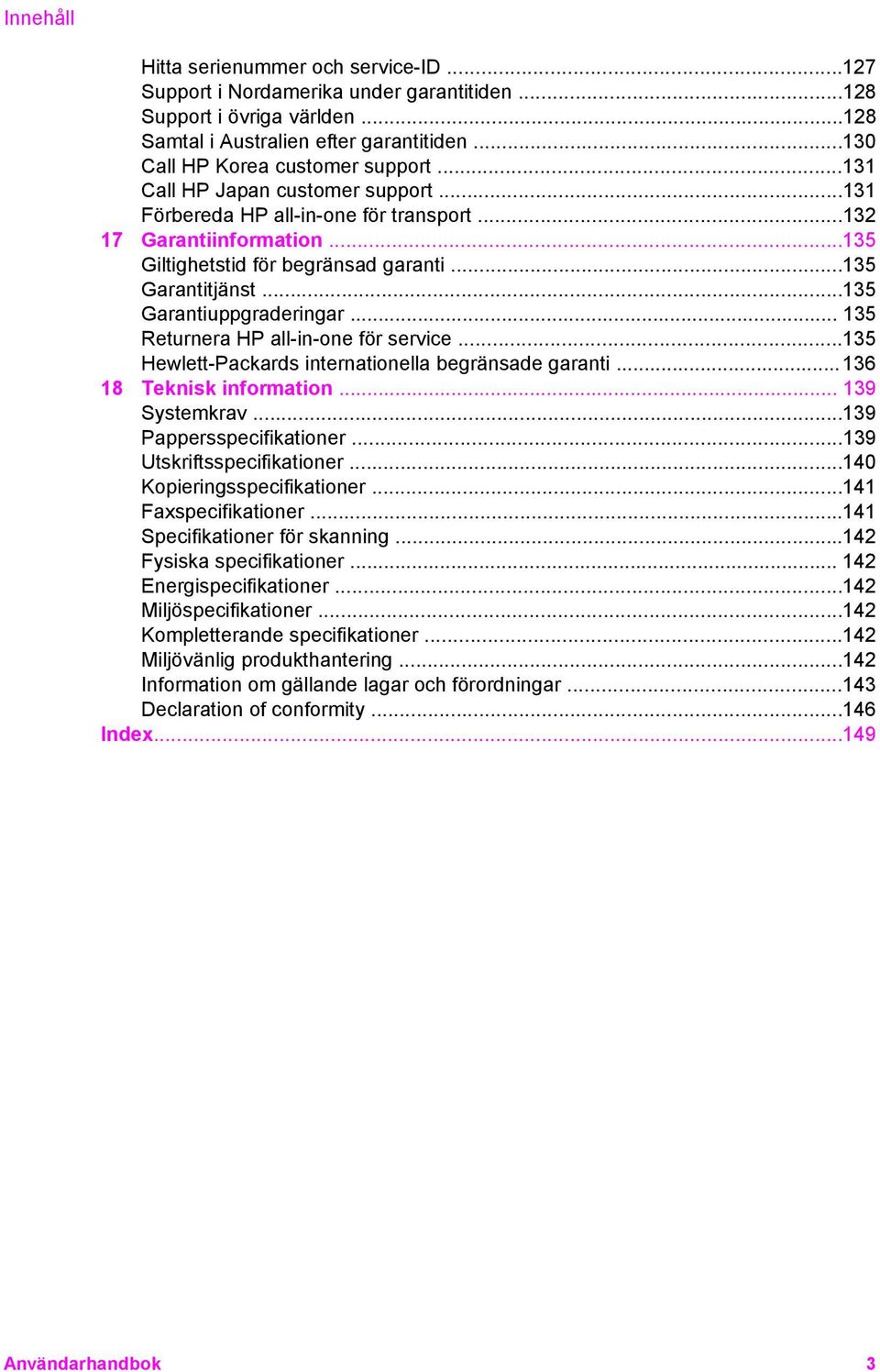 .. 135 Returnera HP all-in-one för service...135 Hewlett-Packards internationella begränsade garanti...136 18 Teknisk information... 139 Systemkrav...139 Pappersspecifikationer.