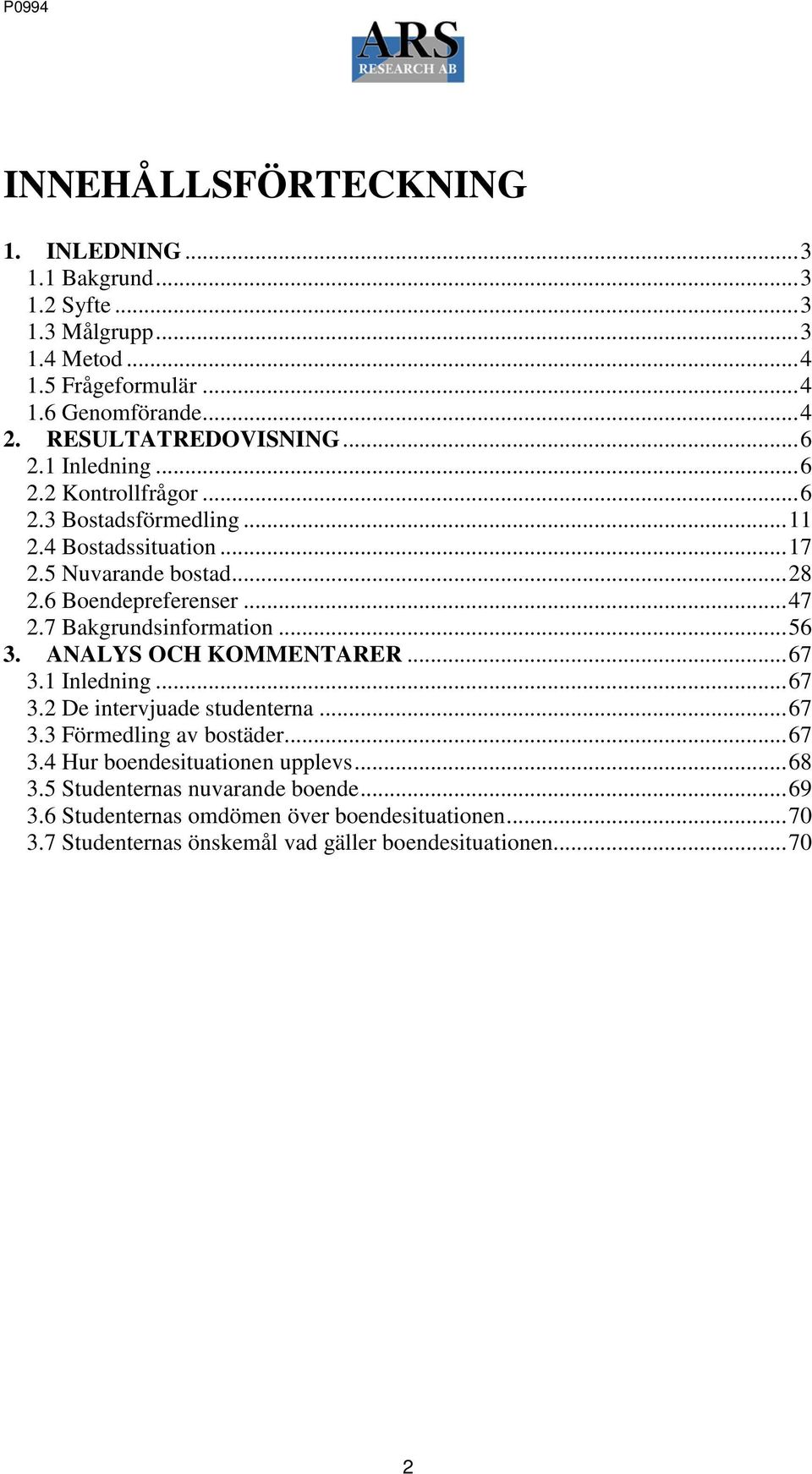 6 Boendepreferenser... 47 2.7 Bakgrundsinformation... 56 3. ANALYS OCH KOMMENTARER... 67 3.1 Inledning... 67 3.2 De intervjuade studenterna... 67 3.3 Förmedling av bostäder.