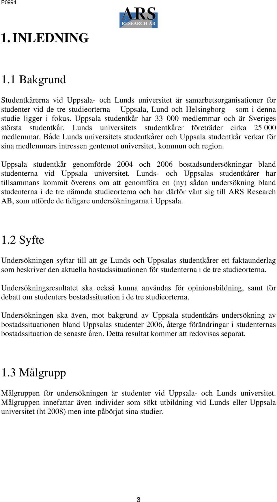 Både s studentkårer och Uppsala studentkår verkar för sina medlemmars intressen gentemot universitet, kommun och region.