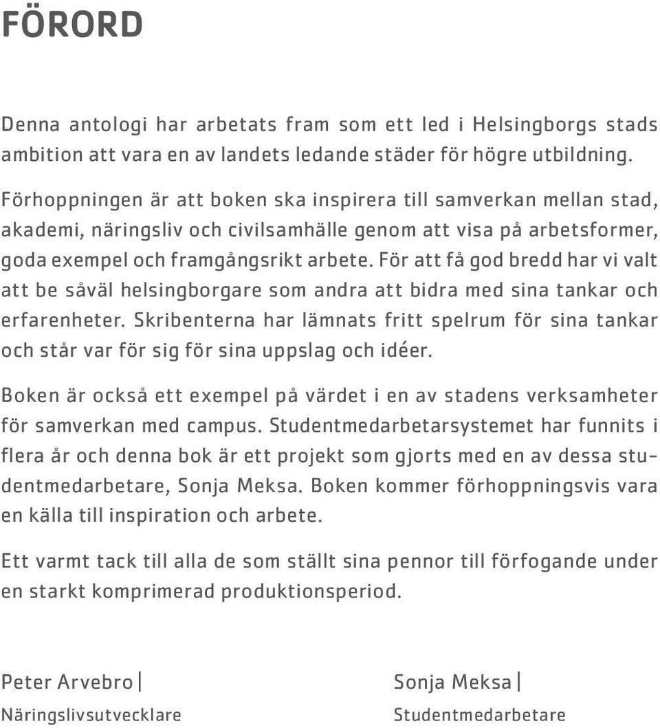 För att få god bredd har vi valt att be såväl helsingborgare som andra att bidra med sina tankar och erfarenheter.