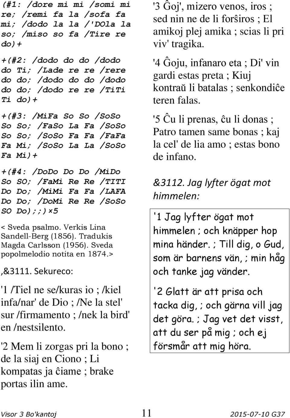 Do; /DoMi Re Re /SoSo SO Do);;) 5 < Sveda psalmo. Verkis Lina Sandell-Berg (1856). Tradukis Magda Carlsson (1956). Sveda popolmelodio notita en 1874.>,&3111.