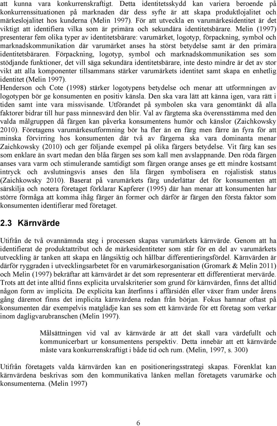 För att utveckla en varumärkesidentitet är det viktigt att identifiera vilka som är primära och sekundära identitetsbärare.