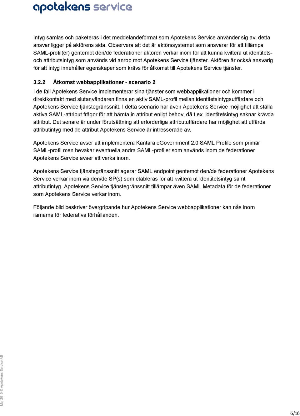 vid anrop mot Apotekens Service tjänster. Aktören är också ansvarig för att intyg innehåller egenskaper som krävs för åtkomst till Apotekens Service tjänster. 3.2.