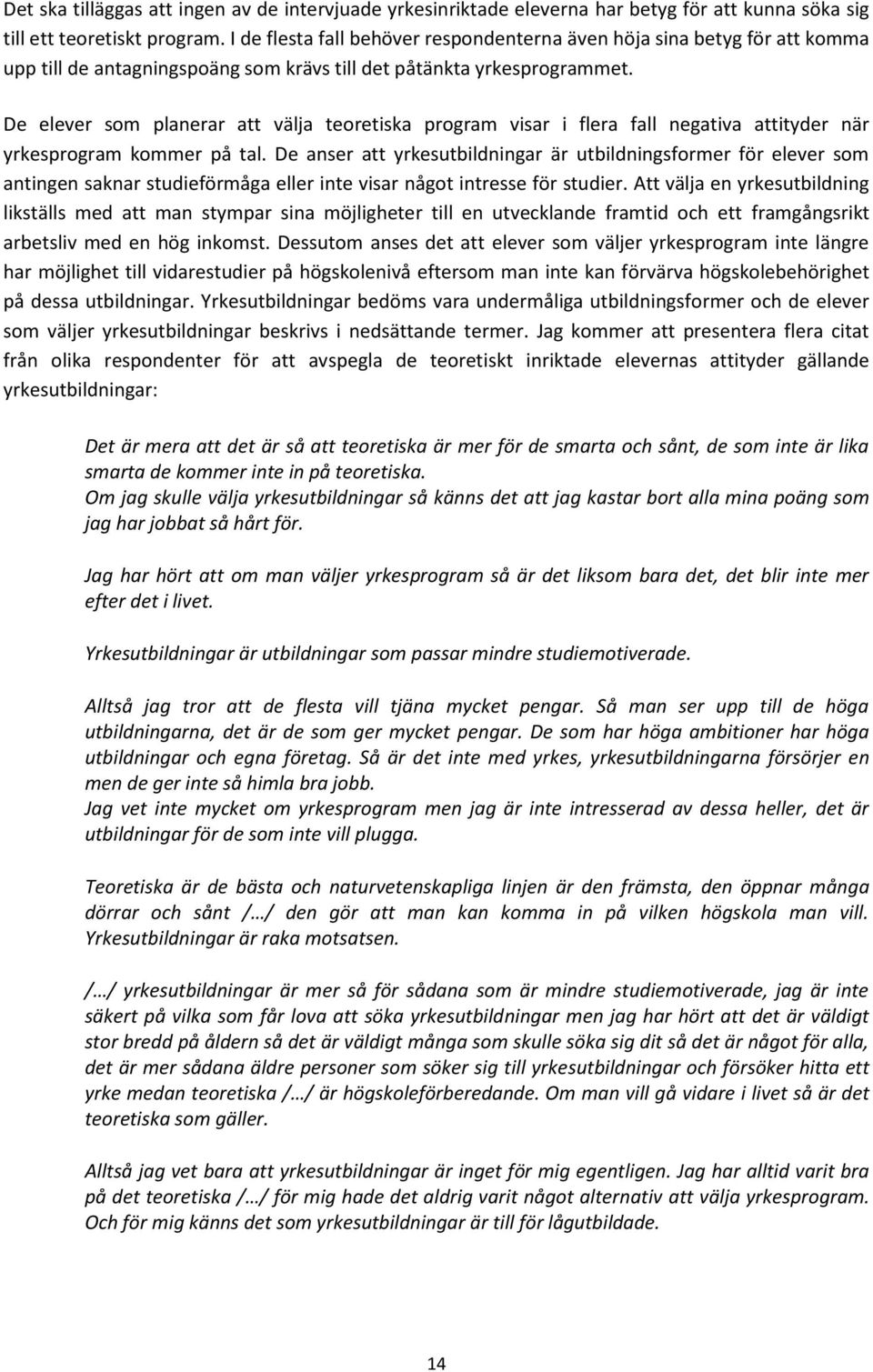 De elever som planerar att välja teoretiska program visar i flera fall negativa attityder när yrkesprogram kommer på tal.