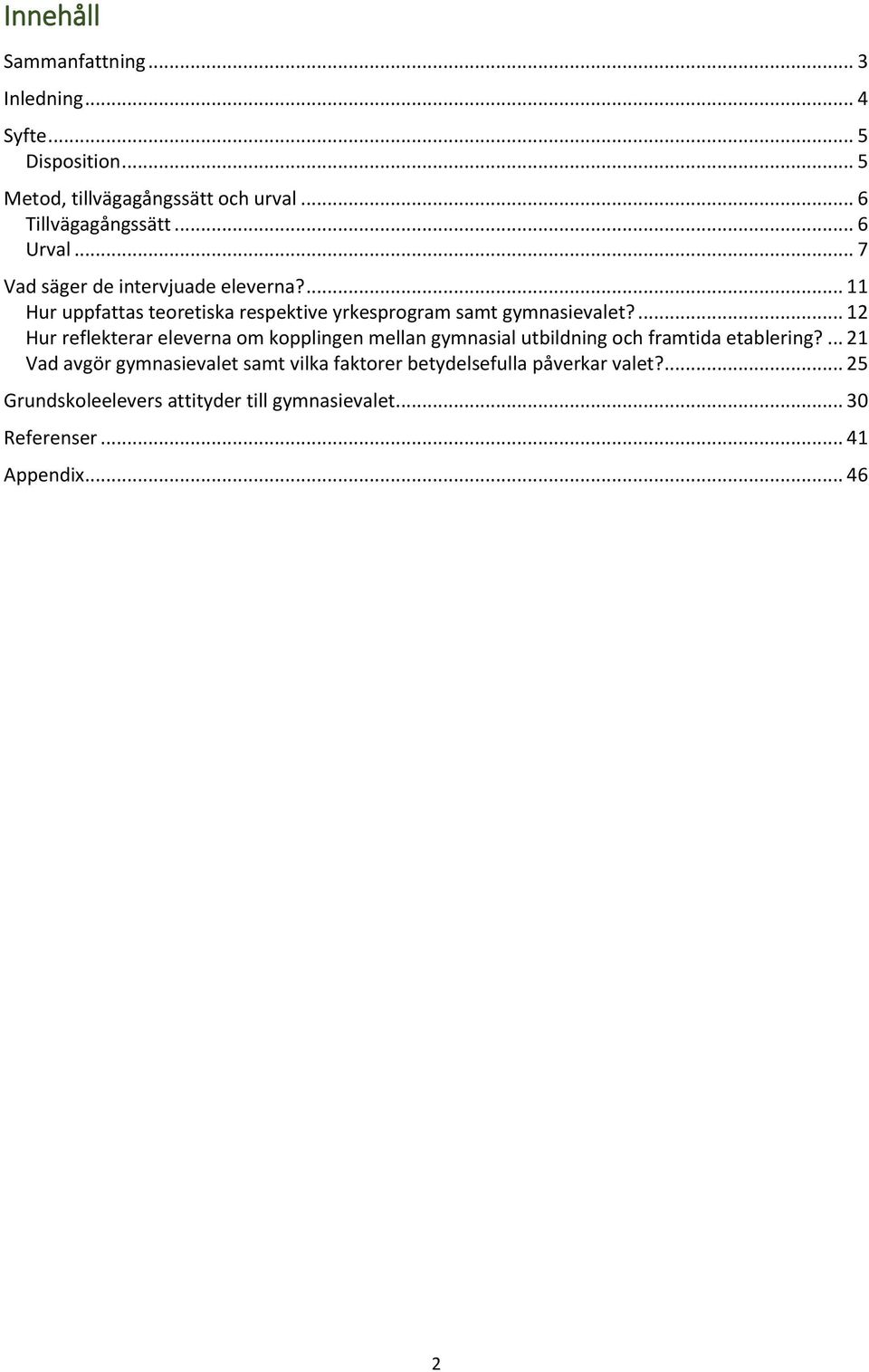 ... 12 Hur reflekterar eleverna om kopplingen mellan gymnasial utbildning och framtida etablering?