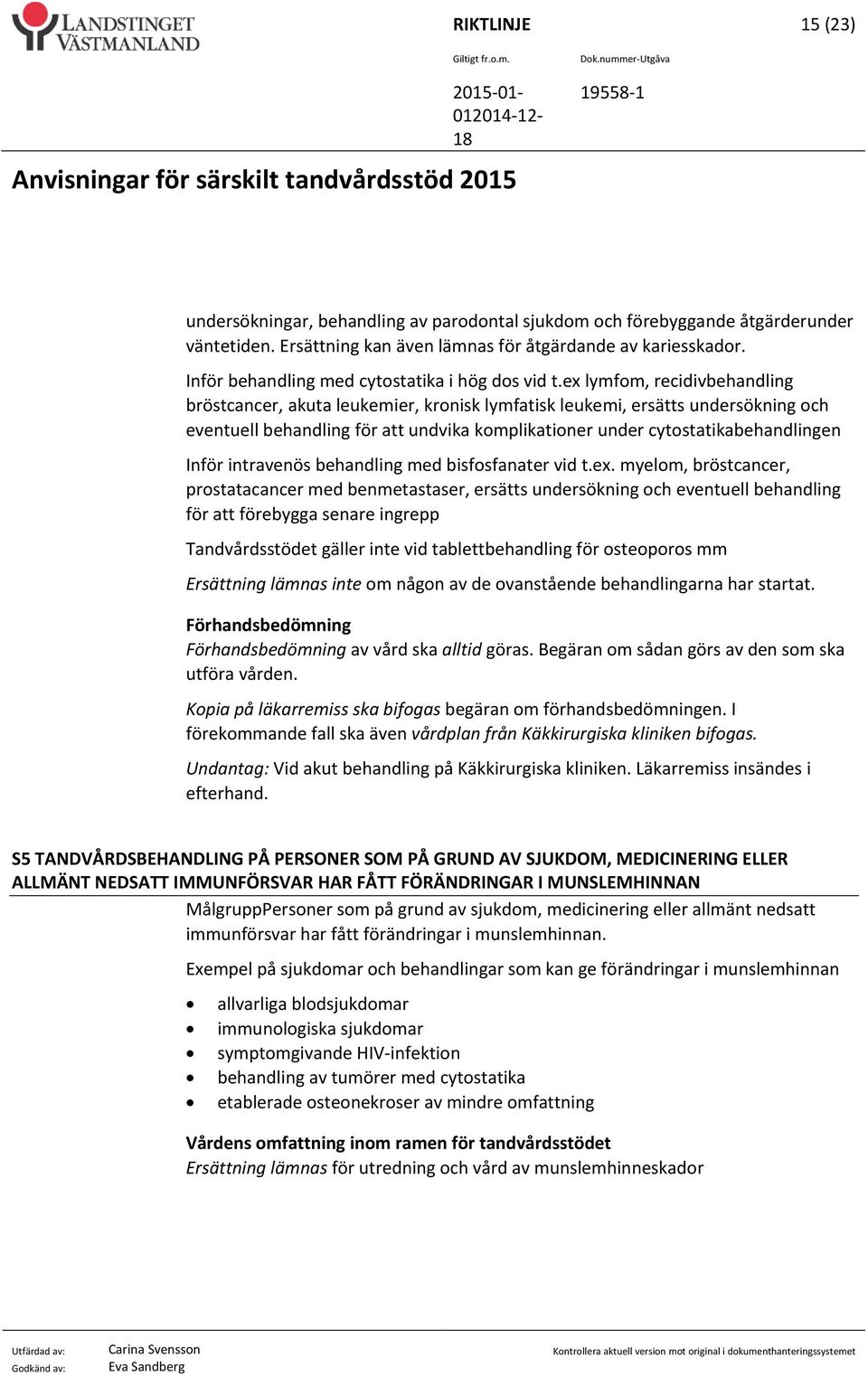 ex lymfom, recidivbehandling bröstcancer, akuta leukemier, kronisk lymfatisk leukemi, ersätts undersökning och eventuell behandling för att undvika komplikationer under cytostatikabehandlingen Inför