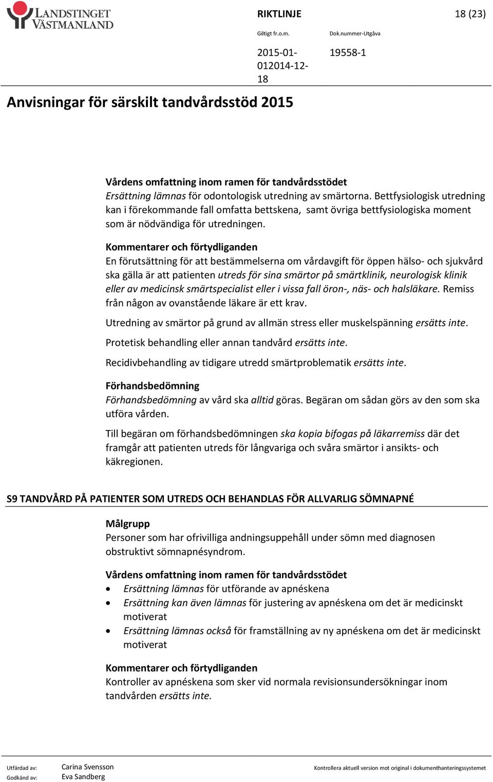 Kommentarer och förtydliganden En förutsättning för att bestämmelserna om vårdavgift för öppen hälso och sjukvård ska gälla är att patienten utreds för sina smärtor på smärtklinik, neurologisk klinik