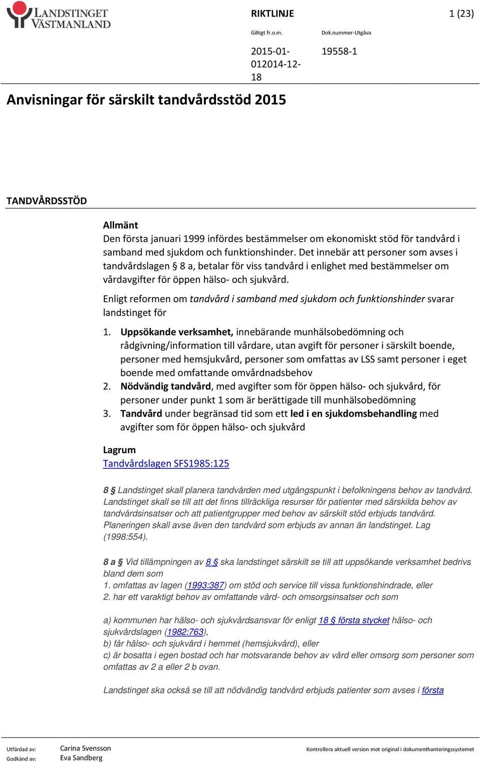 Enligt reformen om tandvård i samband med sjukdom och funktionshinder svarar landstinget för 1.