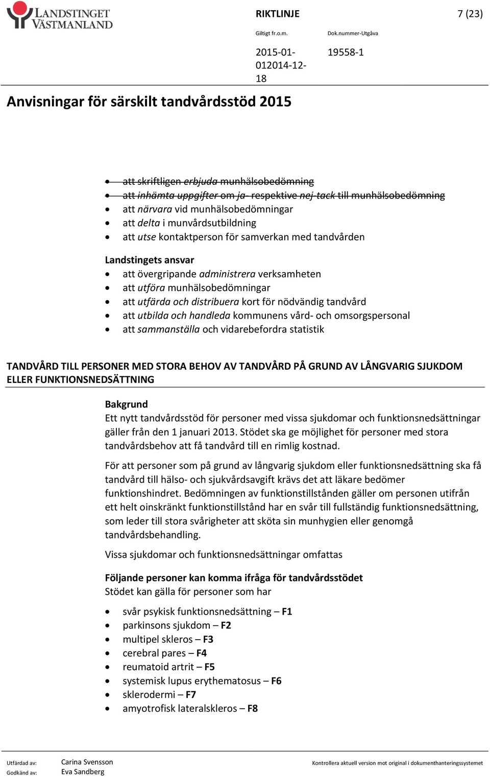 tandvård att utbilda och handleda kommunens vård och omsorgspersonal att sammanställa och vidarebefordra statistik TANDVÅRD TILL PERSONER MED STORA BEHOV AV TANDVÅRD PÅ GRUND AV LÅNGVARIG SJUKDOM