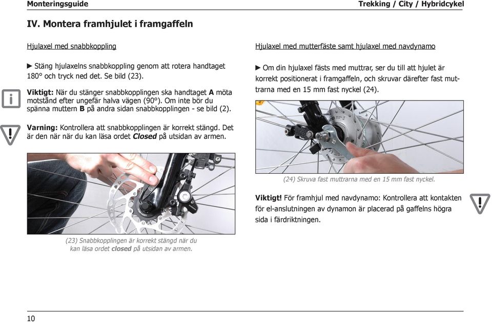 Om din hjulaxel fästs med muttrar, ser du till att hjulet är korrekt positionerat i framgaffeln, och skruvar därefter fast muttrarna med en 15 mm fast nyckel (24).