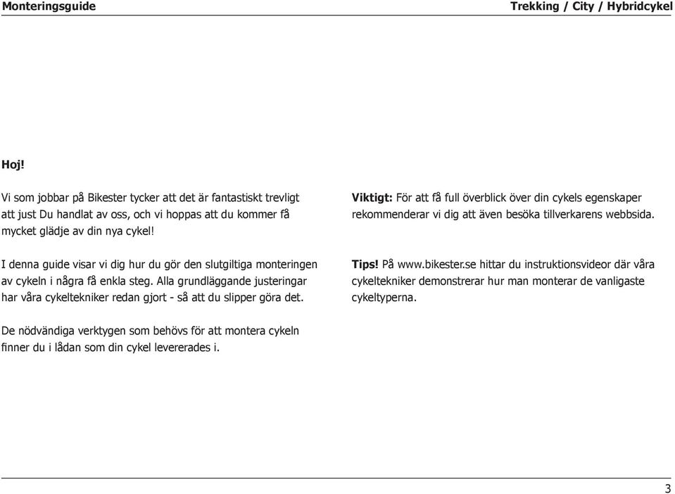 I denna guide visar vi dig hur du gör den slutgiltiga monteringen av cykeln i några få enkla steg.