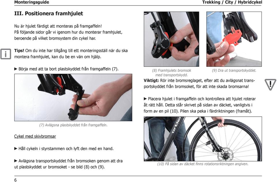 (8) Framhjulets bromsok (9) Dra ut transportskyddet. med transportskydd. Viktigt: Rör inte bromsreglaget, efter att du avlägsnat transportskyddet från bromsoket, för att inte skada bromsarna!