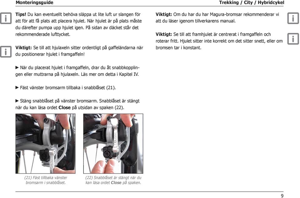 Viktigt: Om du har du har Magura-bromsar rekommenderar vi att du läser igenom tillverkarens manual. Viktigt: Se till att framhjulet är centrerat i framgaffeln och roterar fritt.