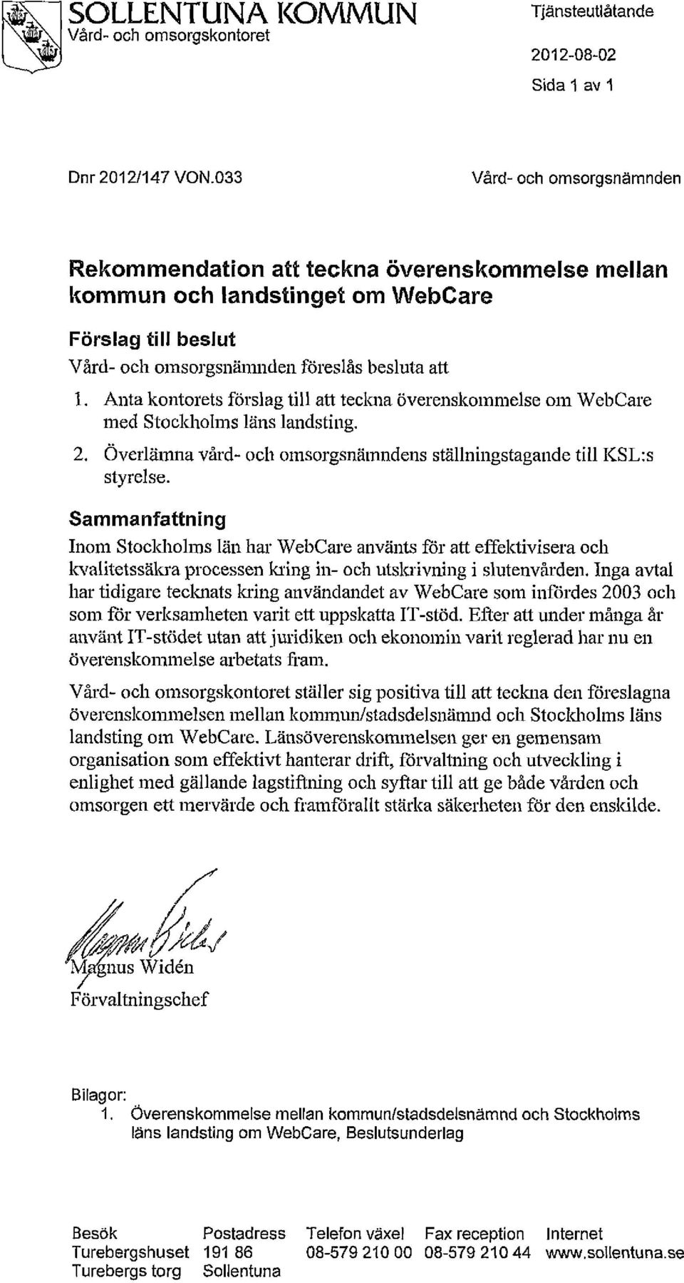 Anta kontorets förslag till att teckna överenskommelse om WebCare med Stockholms läns landsting. 2. Överlämna vård- och omsorgsnämndens ställningstagande till KSL:s styrelse.