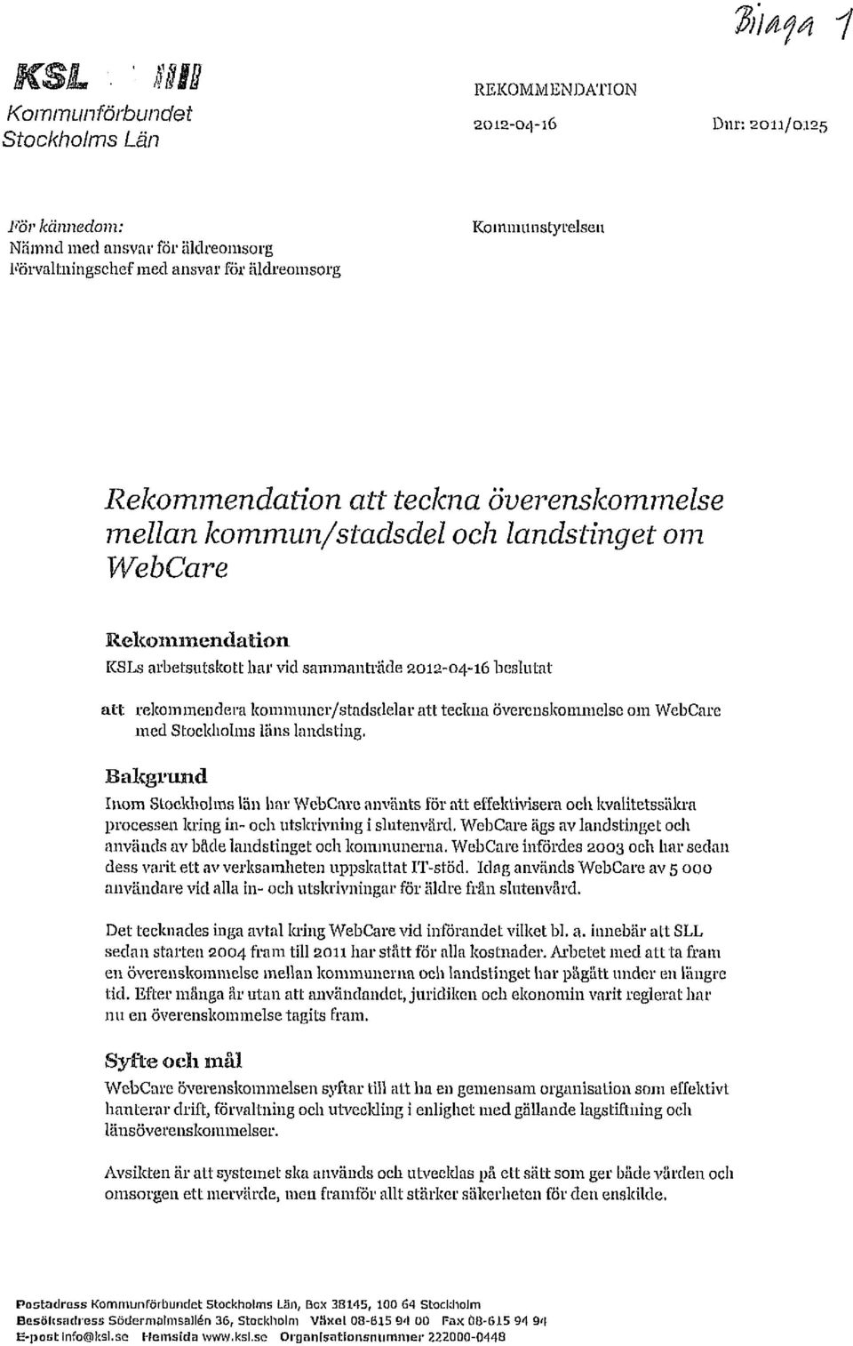 kommuner/stadsdelar att teckna överenskommelse om WebCare med Stockholms lans landsting, Bakgrund Inom Stockholms län har WebCare använts för att effektivisera oeh kvahtetssäkra processen kring in-