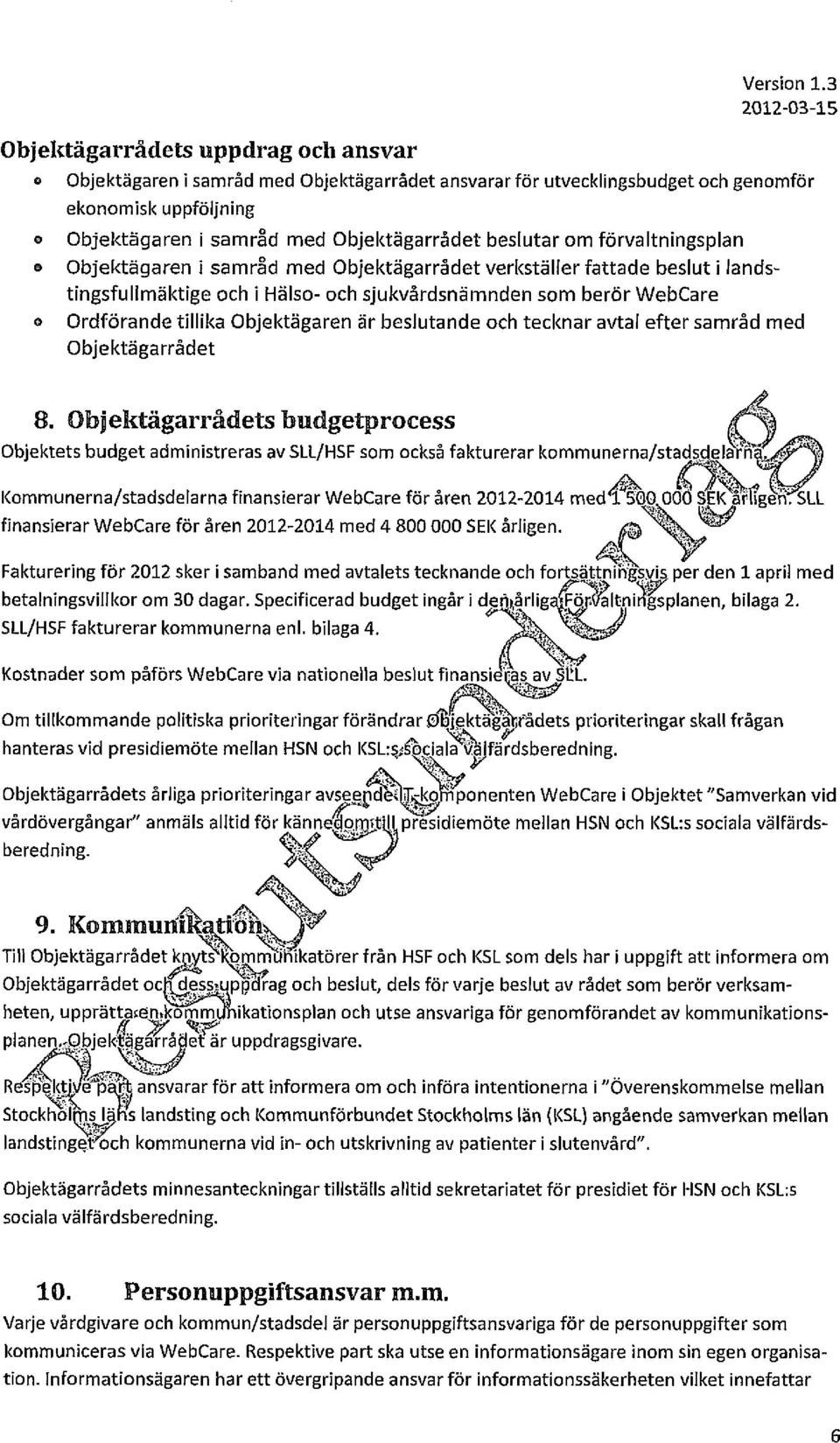 Objektägaren i samråd med Objektägarrådet verkställer fattade beslut i landstingsfullmäktige och i Hälso- och sjukvårdsnämnden som berör WebCare Ordförande tillika Objektägaren är beslutande och