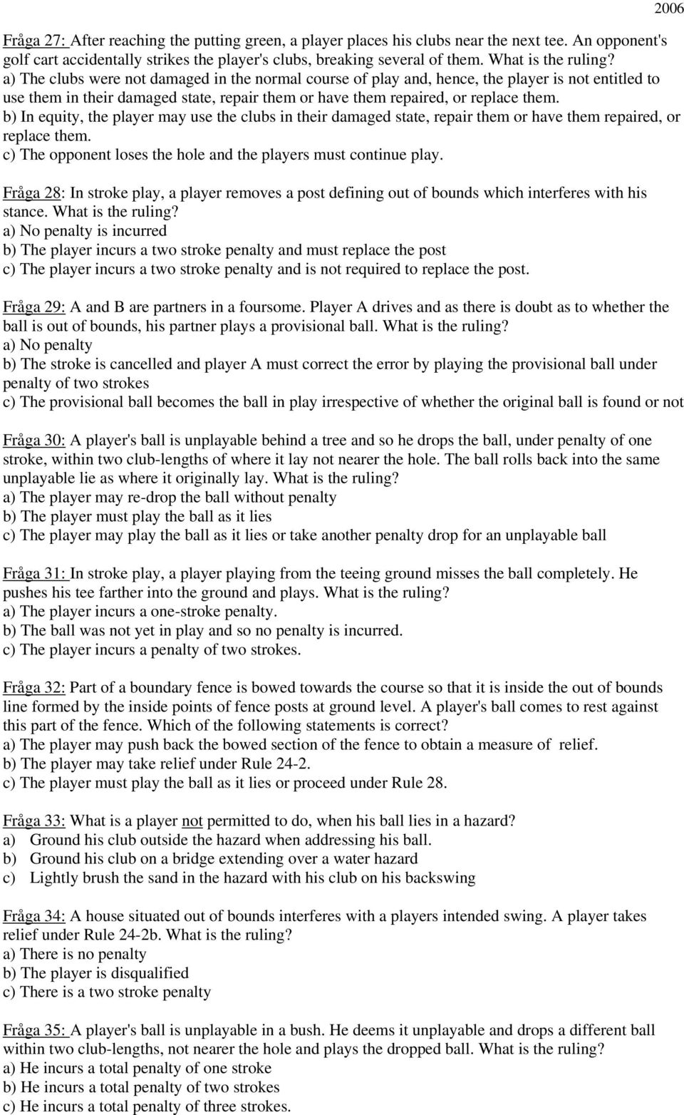 b) In equity, the player may use the clubs in their damaged state, repair them or have them repaired, or replace them. c) The opponent loses the hole and the players must continue play.