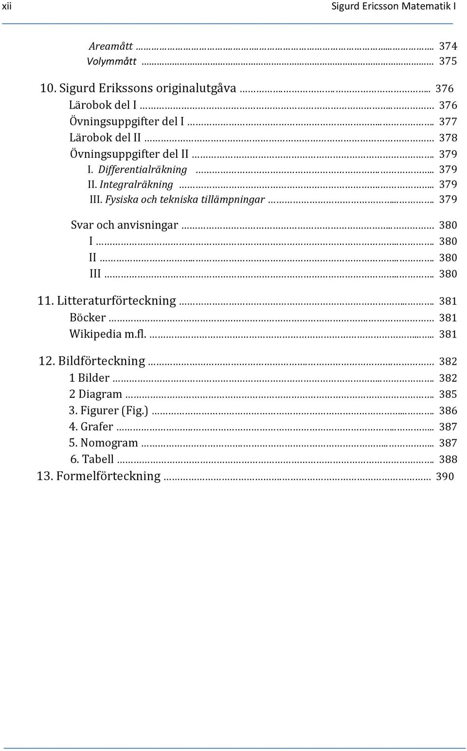 ... 379 Svar och anvisningar.. 380 I... 380 II..... 380 III... 380 11. Litteraturförteckning... 381 Böcker. 381 Wikipedia m.fl...... 381 12.